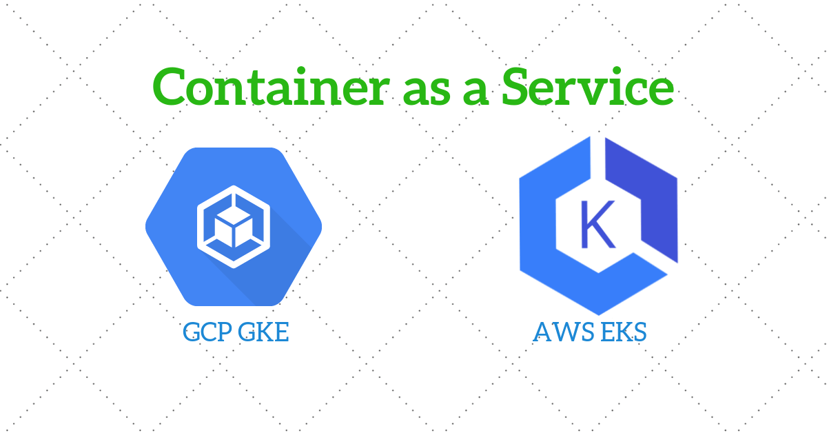 Container as a Service: GCP GKE vs. AWS EKS